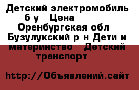 Детский электромобиль б/у › Цена ­ 4 000 - Оренбургская обл., Бузулукский р-н Дети и материнство » Детский транспорт   